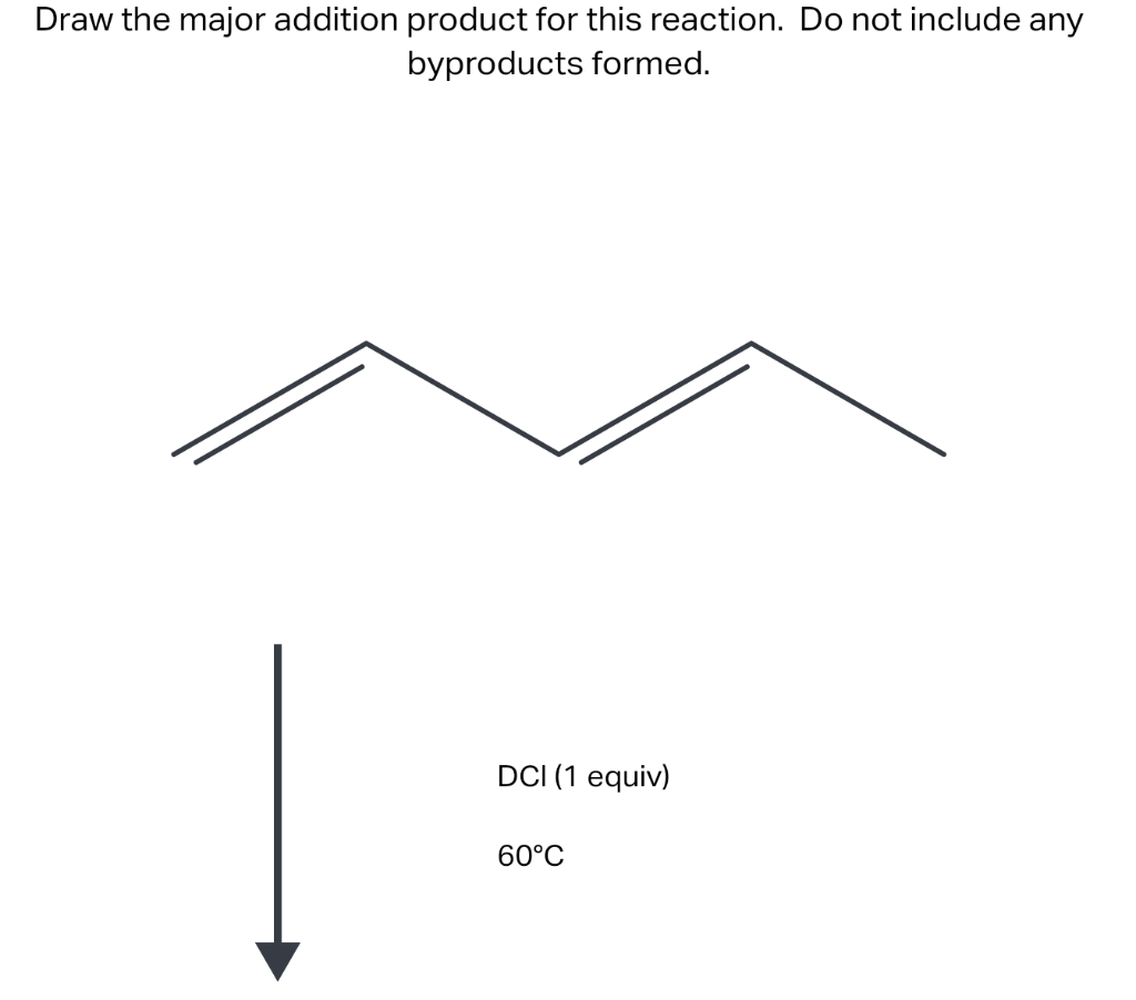 Draw the major addition product for this reaction. Do not include any
byproducts formed.
DCI (1 equiv)
60°C