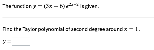 The function y = (3x − 6) e²x-2 is given.
Find the Taylor polynomial of second degree around x = 1.
y =