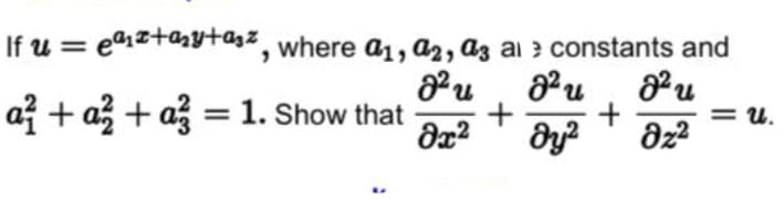 If u = ₁+₂y+z, where a₁, A2, A3 al constants and
J²u
'u
a² + a² + a² = 1. Show that
J² J²u
น
+
+
= U.
8х2 dy² 8z²