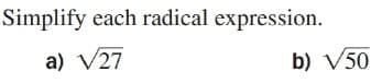 Simplify each radical expression.
a) V27
b) V50
