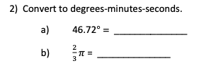 2) Convert to degrees-minutes-seconds.
a)
46.72° =
2
b)
3
