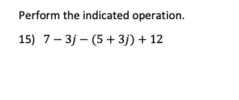 Perform the indicated operation.
15) 7– 3j – (5 + 3j) + 12
