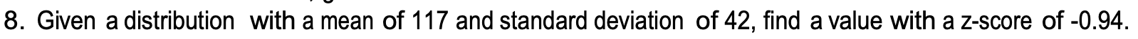 Given a distribution with a mean of 117 and standard deviation of 42. find a value with a 7-score of -0 94
