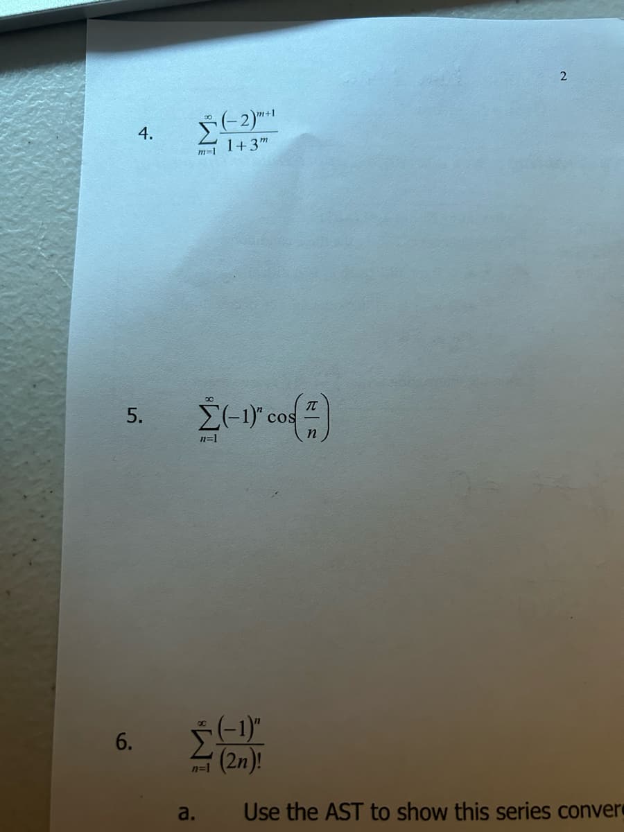 4.
5.
6.
(-2)+¹
m=11+3m
π
Σ(-1) cod)
n=1
n=1
a.
2
(-1)"
(2n)!
Use the AST to show this series conver