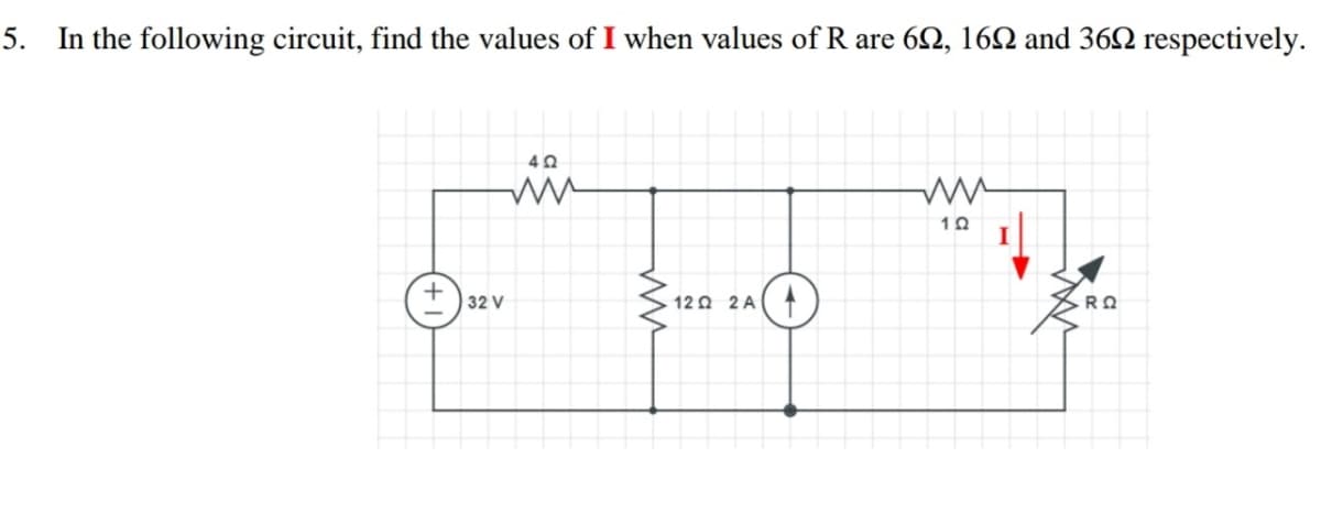 5. In the following circuit, find the values of I when values of R are 62, 162 and 362 respectively.
32 V
12 0 2 A
