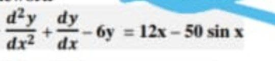 dy
6y = 12x- 50 sin x
dx² dx
