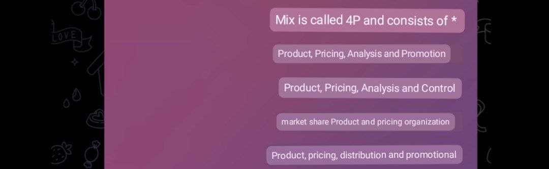 Mix is called 4P and consists of *
Product, Pricing, Analysis and Promotion
Product, Pricing, Analysis and Control
market share Product and pricing organization
Product, pricing, distribution and promotional
(
