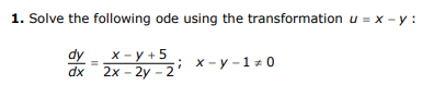 1. Solve the following ode using the transformation u = x - y :
x - y +5
dy
xp
2х -2y - 2
х-у -1и0
