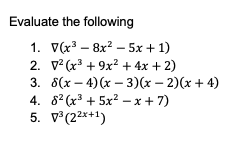 Evaluate the following
2.
1. V(x³8x²5x + 1)
² (x³ +9x² + 4x + 2)
8(x-4)(x-3)(x-2)(x+4)
82 (x3 +5x2 −x+7)
5. 0³ (22x+1)
3.
4.