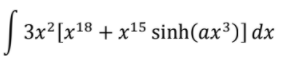 | 3x2[x18 + x15 sinh(ax³)] dx
