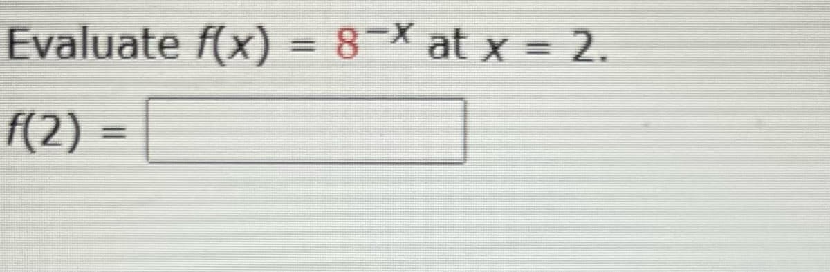 Evaluate f(x) = 8-X at x = 2.
f(2) =
