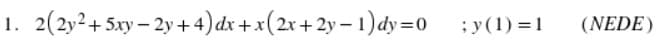 1. 2(2у2+ 5ху — 2у + 4) dx + x(2x + 2у—1) dy 3D0
: у (1) %3D1
(NEDE)
