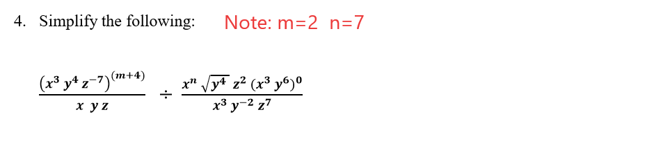 4. Simplify the following:
Note: m=2 n=7
(x³ yt z=7) (m+4)
(x3 y* z-7)
Vyt z? (x³ y6)º
хуZ
x3 y-2 z7
