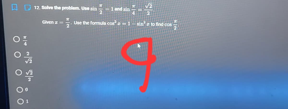 口
12. Solve the problem. Use sin
=1 and sin
2.
Given x =
Use the formula cos = 1– sin x to find cos
2
4
O 1
