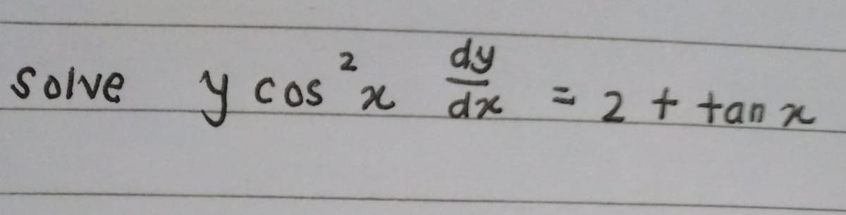 dy
2
Solve y cos x
y Cos x
dx
2+ tan n
