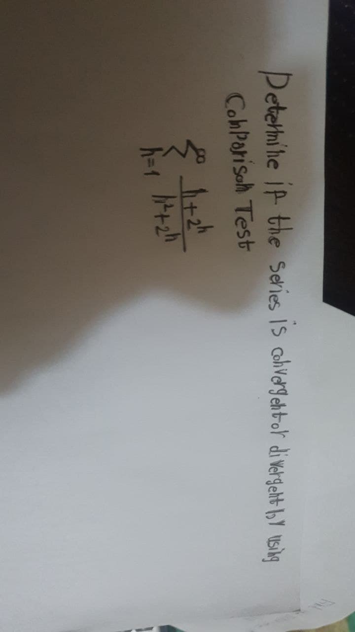 Determine if the series is convergent or divergent by using
Comparison Test
م
+2
h=1 +2h