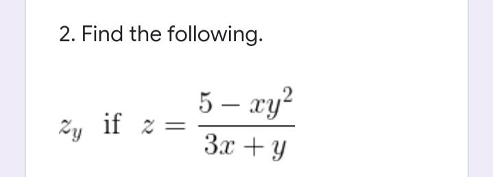 2. Find the following.
5 – xy?
Zy if z =
3x + Y
