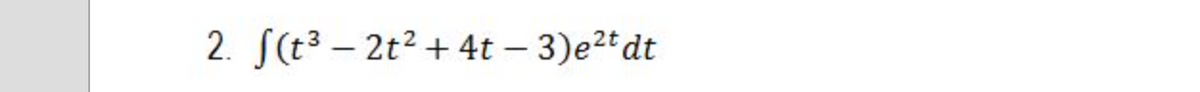 2. S(t3 – 2t2 + 4t – 3)e2t dt
-
