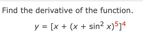 Find the derivative of the function.
y = [x + (x + sin² x)514