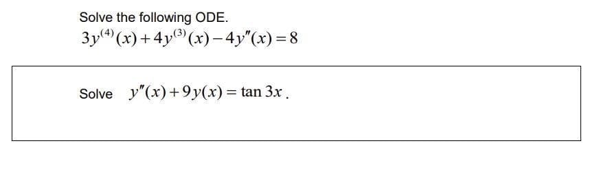 Solve the following ODE.
3y (x) +4y® (x)– 4y"(x) =8
Solve y"(x) +9y(x) = tan 3x .
