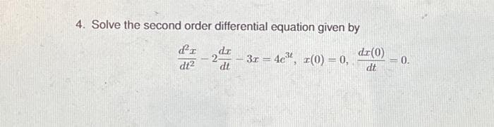 4. Solve the second order differential equation given by
dr
31 = 4c", 1(0) = 0,
dr(0)
= 0.
2
dt2
dt
dt
