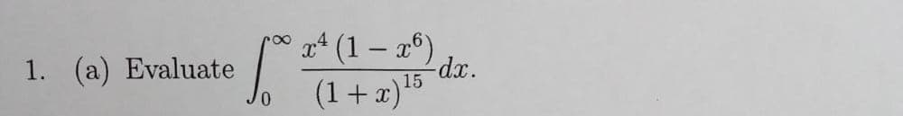 1. (a) Evaluate
for 24 (1
0
r* (1 − x)
(1+x) ¹5
15
-dx.