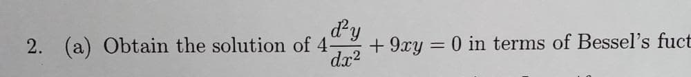 ď²y
2. (a) Obtain the solution of 4-
dx²
+9xy = 0 in terms of Bessel's fuct