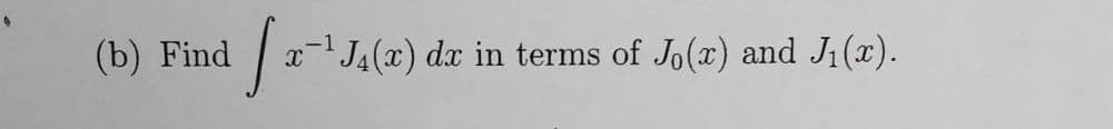 (b) Find
[x
x-¹ J₁(x) dx in terms of Jo(x) and J₁(x).