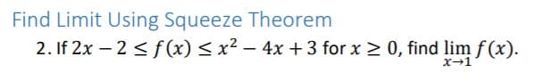 Find Limit Using Squeeze Theorem
2. If 2x – 2 < f (x) < x² – 4x + 3 for x > 0, find lim f (x).
x-1
