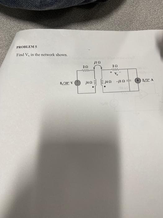 PROBLEM S
Find V, in the network shown.
8/30° V
jΤΩ
Ρ
jΩΞ ΕΠΩ-j1Ω -
ΖΩ
ΖΩ
2/0° A