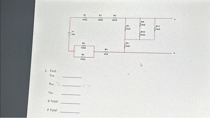 2. Find:
VAB
RAB
Vas
R Total
P Total
V1
sov
R1
ww
1000
R2
www
100
R3
ww
10KO
R7
ww
5000
R4
m
200
RE
www
2000
RS
3KO
RS
Sea
R$
KO
R10
SA
R11
{200