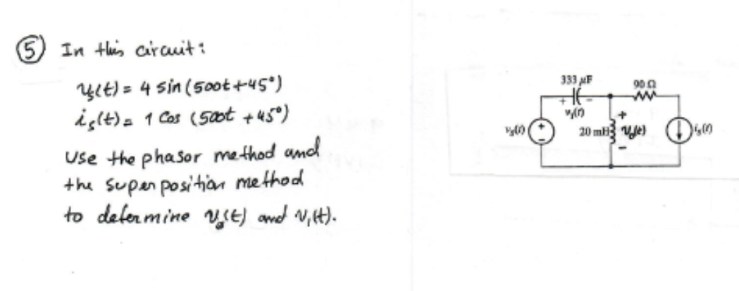 (5) In this circuit:
y(t) = 4 sin (500t +45°)
ig(t) = 1 Cos (500t +45°)
Use the phasor method and
the super position method
to determine vit) and V₁ (t).
333 μF
902
ww
+64
win
+
20 ml Ule)