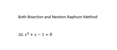 Both Bisection and Newton-Raphson Method
10. x³ + x-1=0