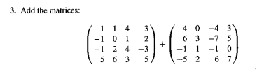 3. Add the matrices:
11 4
-1 0 1
-1 2 4
5 6 3
4 0 -4 3
6 3 -7 5
1 -1 0
6 7
3
5
--5 2
