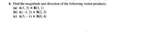 4. Find the magnitude and direction of the following vector products:
(а) А(1, 3) х в3, 1)
(b) А(-1,2) х в2, 2)
(c) А(3, — 1) х В(О, 4)
