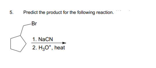 Predict the product for the following reaction.
-Br
1. NaCN
2. H3O*, heat
5.
