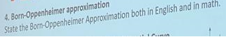 4. Born-Oppenheimer approximation
State the Born-Oppenheimer Approximation both in English and in math.