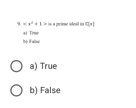 9. < x² + 1 > is a prime ideal in C[x]
a) True
b) False
O a) True
O b) False
