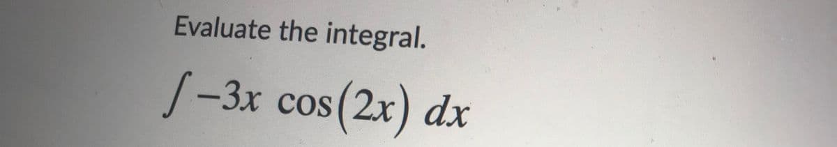 Evaluate the integral.
S-3x cos(2x) dx
