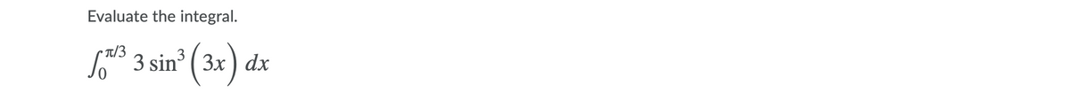 Evaluate the integral.
• T/3
L 3 sin ( 3x) dx
