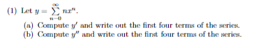 (1) Let y = nz".
(a) Compute y' and write out the first four terms of the series.
(b) Compute y" and write out the first four terms of the series.