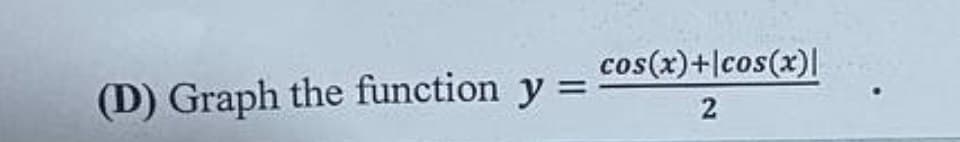 (D) Graph the function y =
cos(x)+|cos(x)|
2