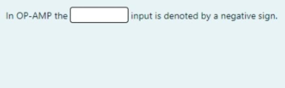 In OP-AMP the
|input is denoted by a negative sign.
