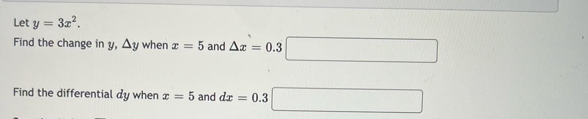 = 3x².
Let y =
Find the change in y, Ay when x = 5 and Ax = 0.3
Find the differential dy when x = 5 and dx = 0.3