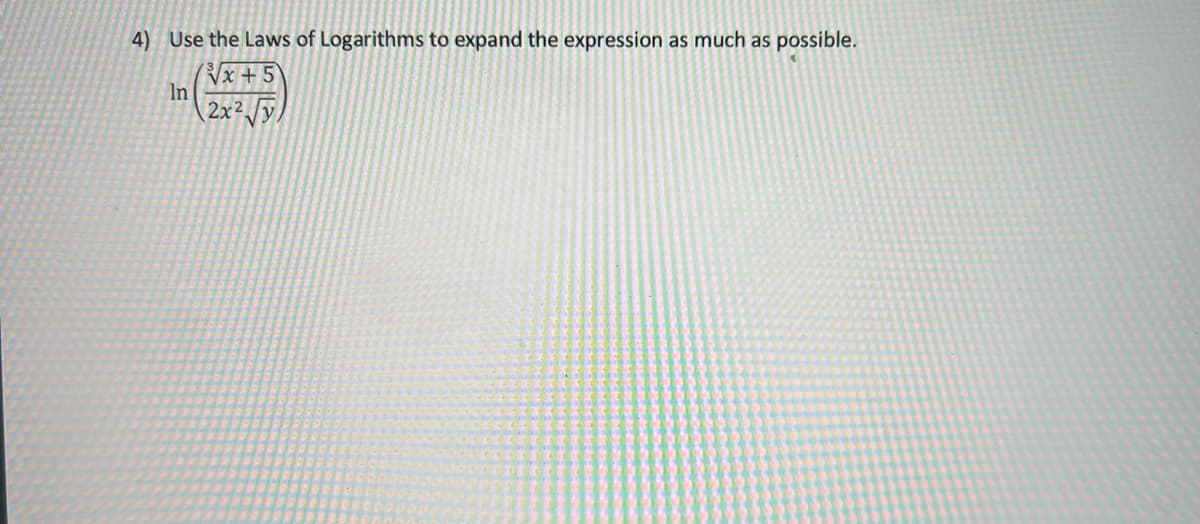 4) Use the Laws of Logarithms to expand the expression as much as possible.
Vx +5
In
2x²/y/
