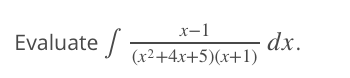 x-1
Evaluate /
dx.
(x2+4x+5)(x+1)
