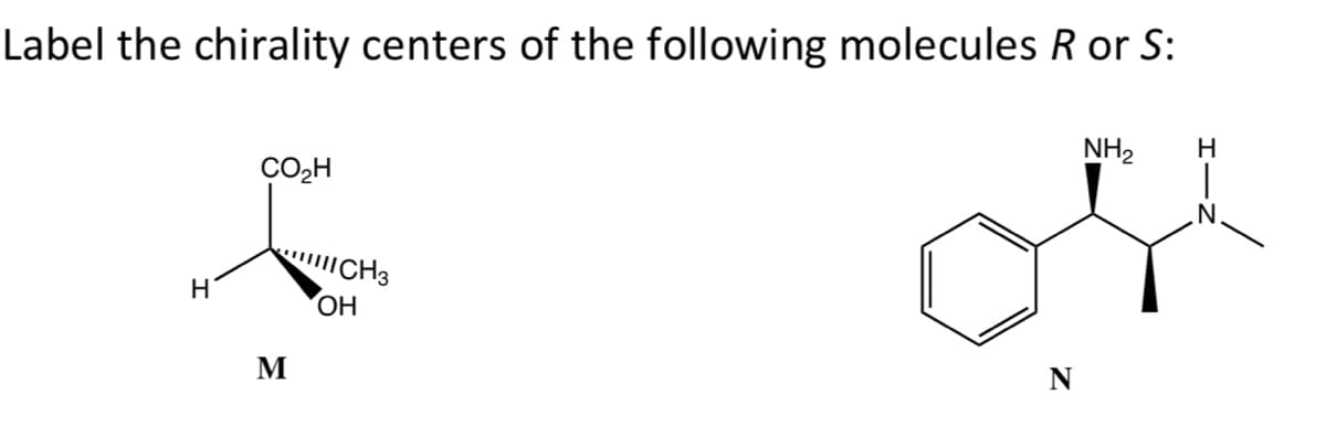 Label the chirality centers of the following molecules R or S:
NH2
H
CO2H
CH3
OH
M
N
