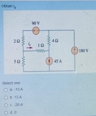 Obtain l
292
50
Select one
Da-13 A
O b. 13 A
OC -26 A
Odo
90 V
ΤΩ
www
492
45 A
180 V