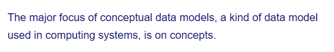 The major focus of conceptual data models, a kind of data model
used in computing systems, is on concepts.