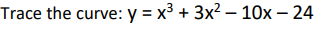 Trace the curve: y = x³ + 3x² - 10x - 24